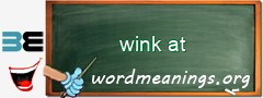 WordMeaning blackboard for wink at